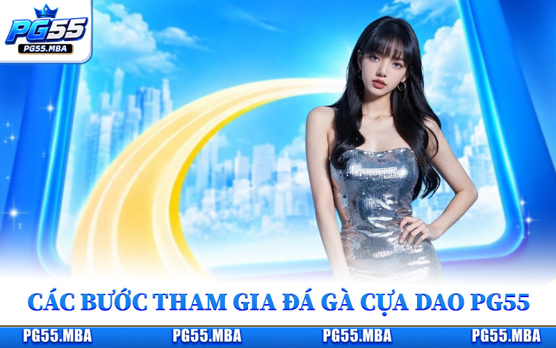 Các bước tham gia đá gà cựa dao tại Pg55
