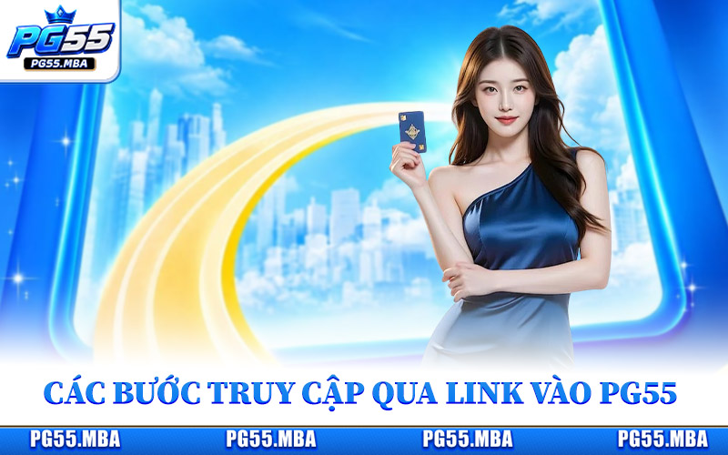 Các bước truy cập qua đường link vào PG55 mới nhất