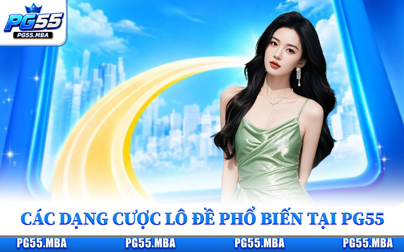 Các dạng cược lô đề phổ biến nhất hiện nay tại Pg55