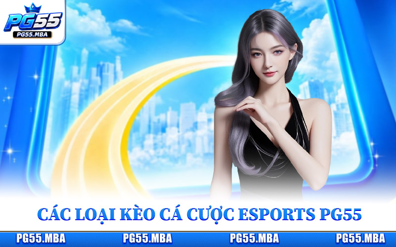 Các loại kèo cá cược Esports PG55 có thể tham gia