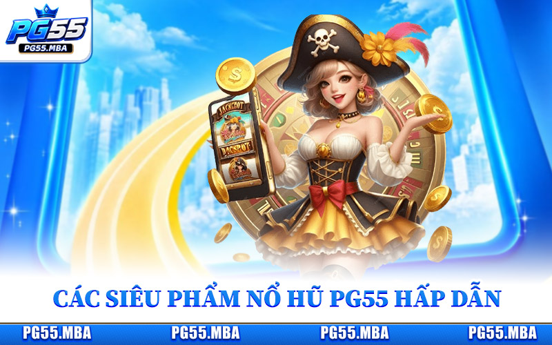 Các siêu phẩm nổ hũ PG55 hấp dẫn mọi thời đại