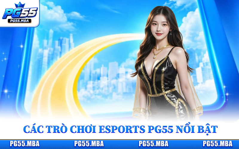 Các trò chơi Esports PG55 nổi bật