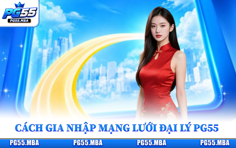 Cách hội viên gia nhập mạng lưới đại lý PG55