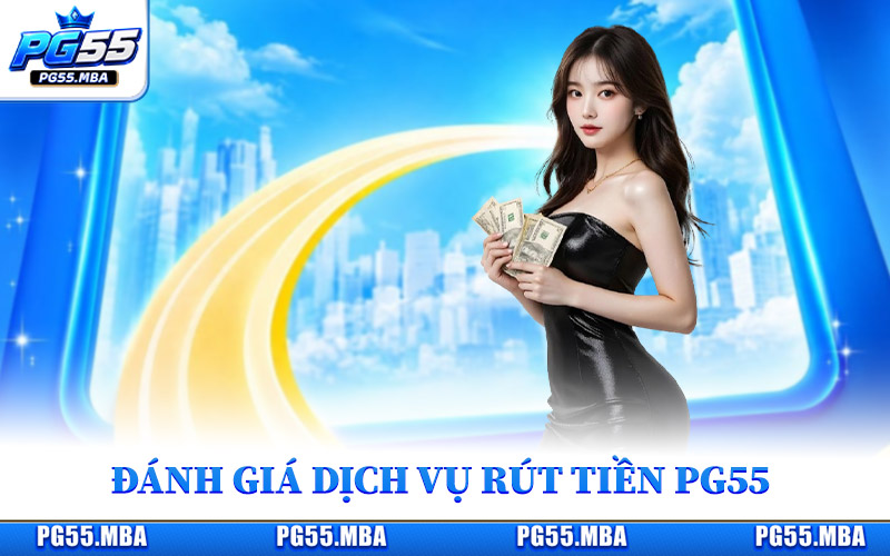 Rút Tiền PG55 - Bật Mí Cách Thực Hiện Giao Dịch Thuận Lợi 1 Đánh giá dịch vụ rút tiền PG55 sau khi thắng cược