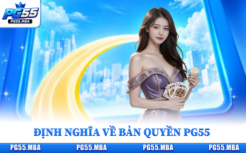 Bản Quyền PG55 - Thông Tin Giấy Phép Và Pháp Lý Mới Nhất 1 Định nghĩa về thông tin bản quyền PG55 là gì?