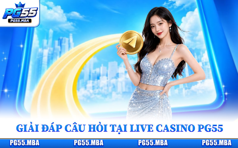 Giải đáp những câu hỏi thường gặp khi tham gia live casino PG55