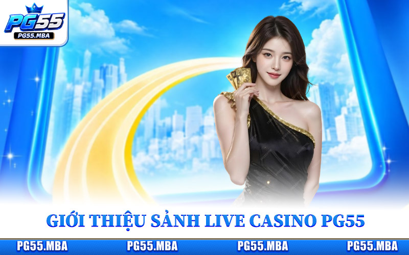 Giới thiệu không gian cá cược thú vị tại live casino PG55