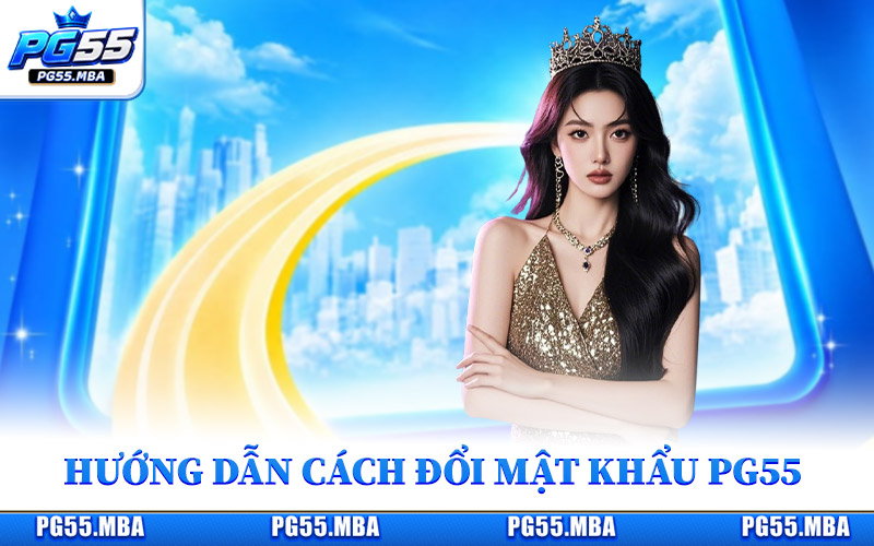 Đổi Mật Khẩu PG55 - Chủ Động Bảo Vệ Tài Khoản Hiệu Quả 2 Hướng dẫn chi tiết cách đổi mật khẩu PG55 đơn giản