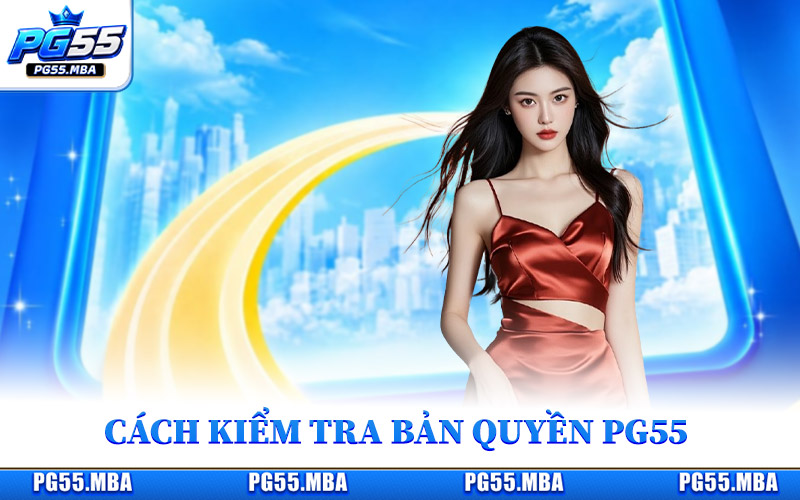 Bản Quyền PG55 - Thông Tin Giấy Phép Và Pháp Lý Mới Nhất 2 Hướng dẫn kiểm tra thông tin bản quyền PG55 chính xác