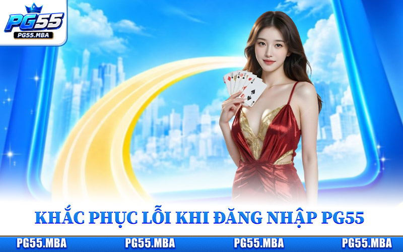Khắc phục những lỗi thường gặp khi đăng nhập PG55