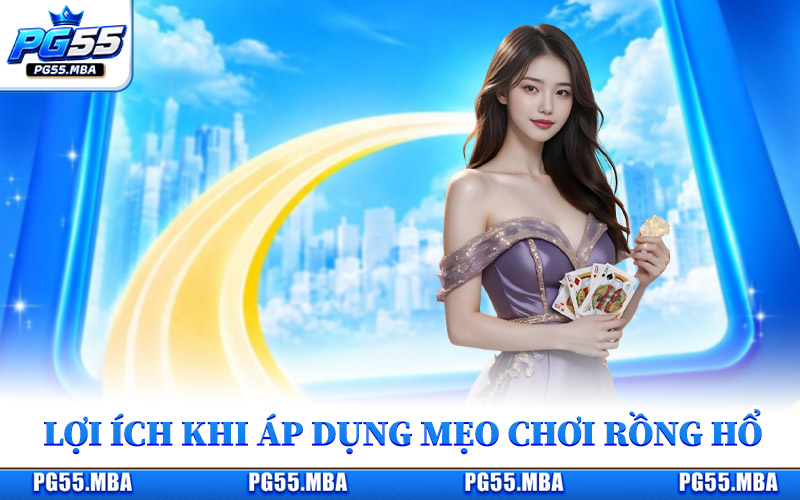 Mẹo Chơi Rồng Hổ - Kinh Nghiệm Giúp Hội Viên Hạn Chế Thua 1 Lợi ích khi áp dụng mẹo chơi Rồng Hổ tại Pg55