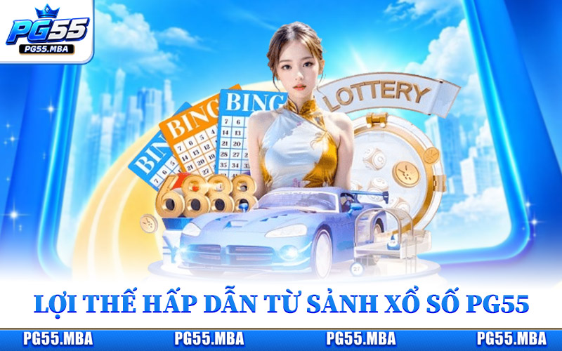 Lợi thế hấp dẫn khi tham gia sảnh xổ số PG55