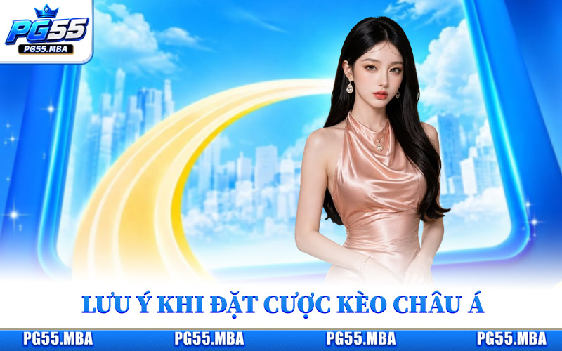 Những điều cần lưu ý khi đặt cược kèo Châu Á