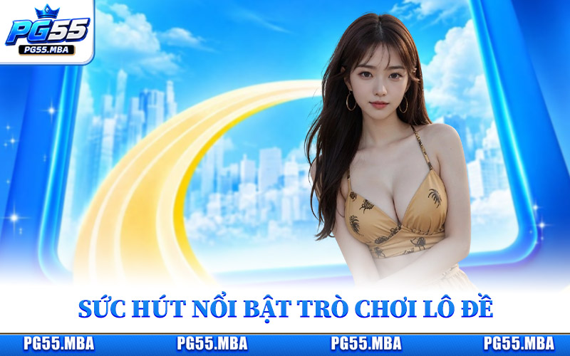 Sức hút nổi bật giúp trò chơi lô đề được nhiều người yêu thích
