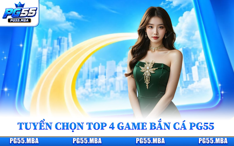 Tuyển chọn 4 game bắn cá PG55 được yêu thích