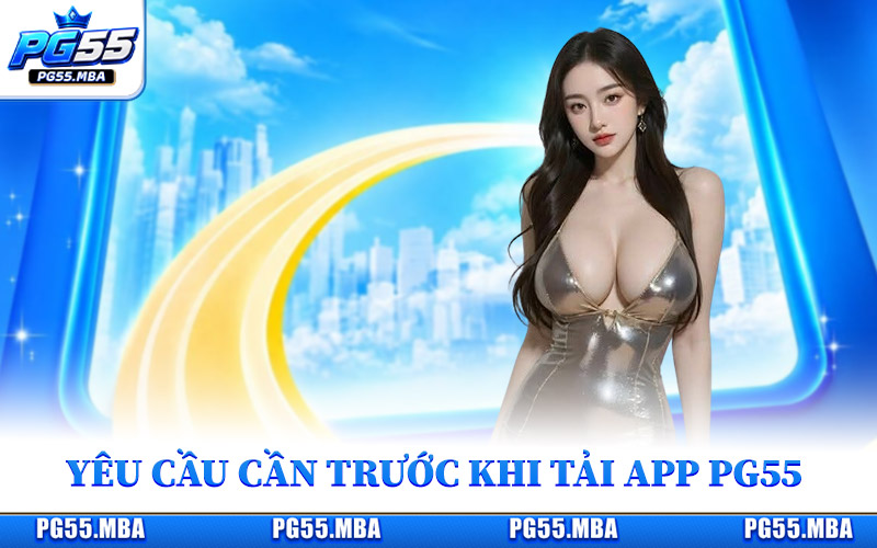 Yêu cầu cần đáp ứng trước khi tải app PG55