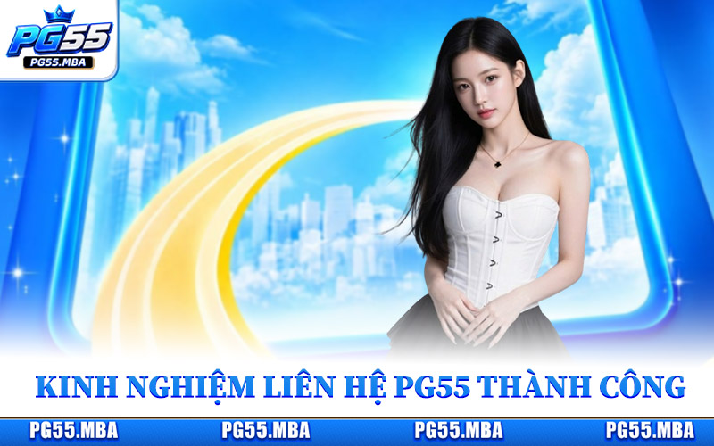 Kinh nghiệm liên hệ PG55 thành công ngay lần đầu