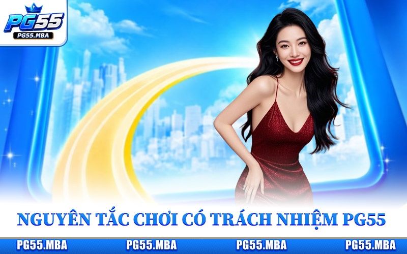 Chơi Có Trách Nhiệm PG55 - Kinh Nghiệm Cá Cược An Toàn 2 Nguyên tắc chơi có trách nhiệm tại nền tảng PG55