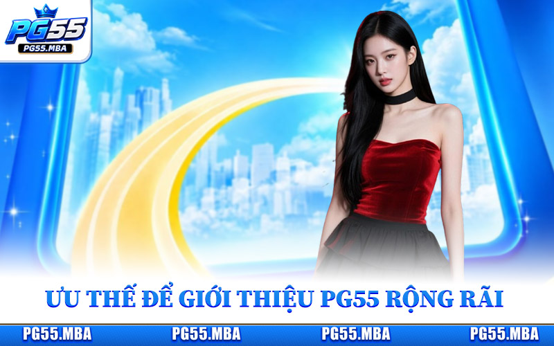 Những ưu thế đáng chú ý để giới thiệu PG55 rộng rãi