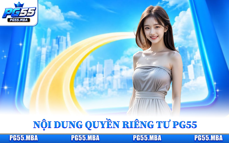 Quyền Riêng Tư Nhà Cái PG55 Cập Nhật Điều Khoản Mới Nhất 2 Tìm hiểu A - Z về nội dung điều khoản quyền riêng tư PG55