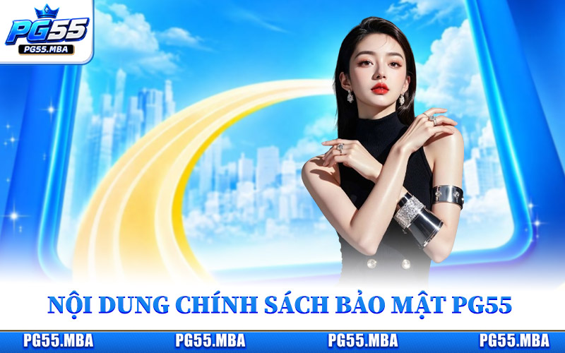 Chính Sách Bảo Mật PG55 Cam Kết An Toàn 100% Cho Bet Thủ 2 Tìm hiểu cụ thể nội dung chính sách bảo mật PG55