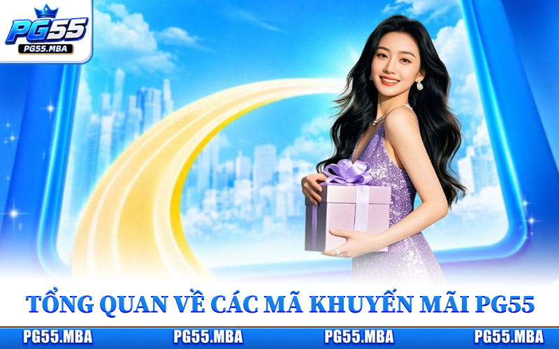 Khuyến Mãi PG55 - Tổng Hợp 5 Mã Ưu Đãi Giá Trị Thực 2026 1 Tổng quan về các mã khuyến mãi PG55 hấp dẫn